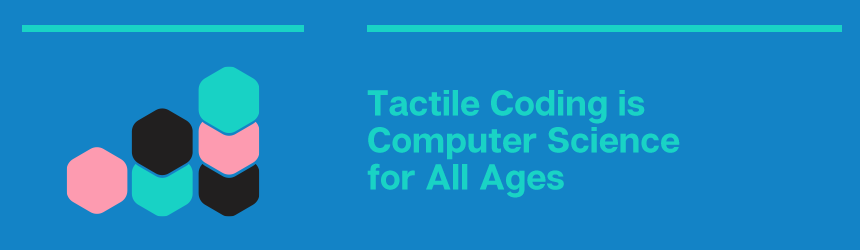 Tactile Coding, sometimes called physical computing, is a way of introducing computer science at any age.